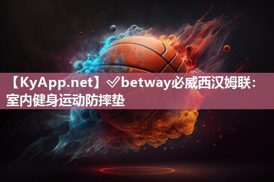 ✅betway必威西汉姆联：室内健身运动防摔垫