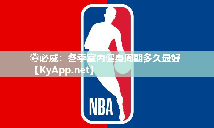 ⚽必威：冬季室内健身周期多久最好
