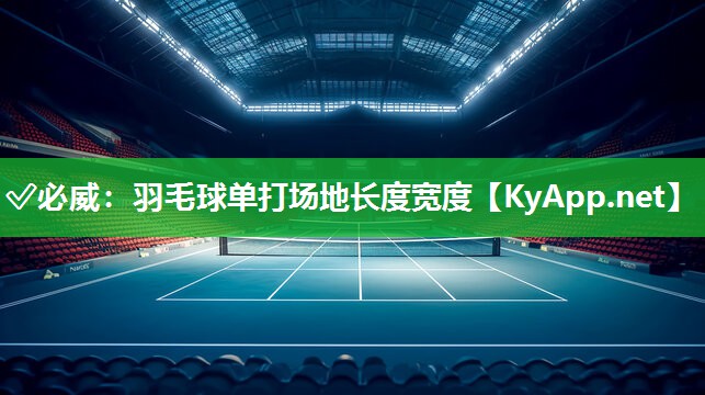✅必威：羽毛球单打场地长度宽度