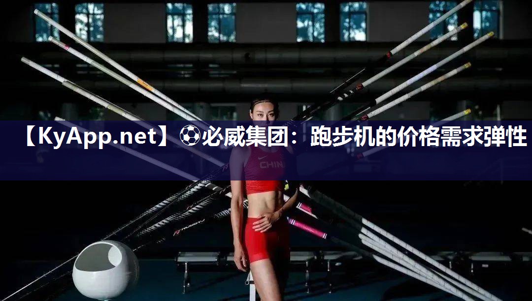 ⚽必威集团：跑步机的价格需求弹性